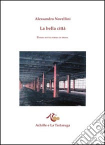 La bella città. Poesie sotto forma di prosa libro di Novellini Alessandro