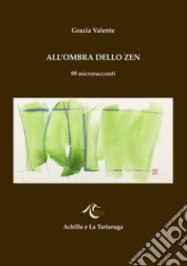 All'ombra dello zen libro di Valente Grazia