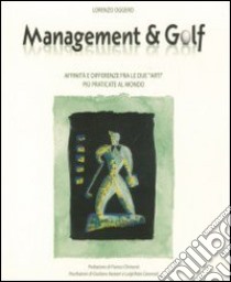 Management & golf. Affinità e differenze fra le due «arti» più praticate al mondo libro di Oggero Lorenzo