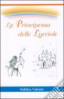 La principessa delle lucciole libro di Valente Solidea