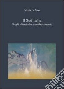 Il sud Italia. Dagli albori allo scombuiamento libro di De Meo Nicola