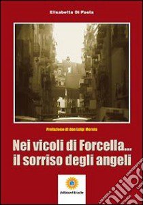 Nei vicoli di Forcella... Il sorriso degli angeli libro di Di Paola Elisabetta