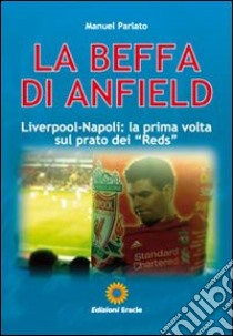 La beffa di Anfield. Liverpool-Napoli: la prima volta sul prato dei «Reds» libro di Parlato Manuel