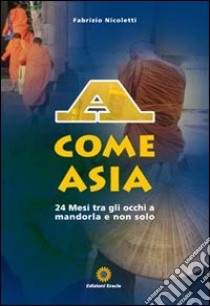 A come Asia. 24 mesi tra gli occhi a mandorla e non solo libro di Nicoletti Fabrizio