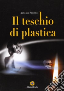 Il teschio di plastica libro di Frosina Antonio