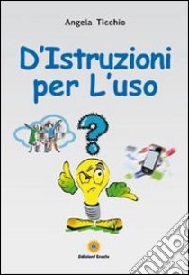 D'Istruzioni per l'uso libro di Ticchio Angela