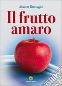 Il frutto amaro libro di Tornaghi Marco