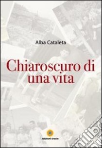 Chiaroscuro di una vita libro di Cataleta Alba