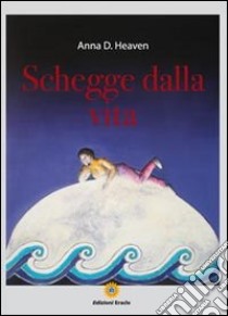 Schegge dalla vita libro di Heaven Anna D.