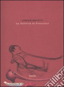 La fabbrica di Pinocchio. Ediz. illustrata libro di Mattotti Lorenzo; Perosino M. (cur.)