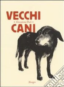 Vecchi cani. Ediz. illustrata libro di Durì Giovanna