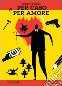 Per caso e per amore libro di Giusti Lamberto