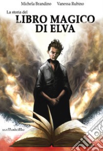 La storia del Libro Magico di Elva. Ediz. integrale libro di Brandino Michela; Rubino Vanessa