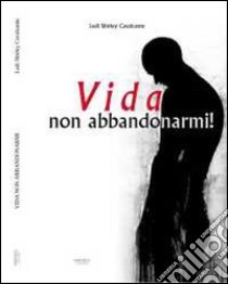 Vida, non abbandonarmi! libro di Cavalcante Ledi S.; Mapelli M. (cur.); Colombo P. (cur.)