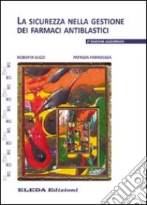 La sicurezza nella gestione dei farmaci antiblastici libro di Suzzi Roberta; Farruggia Patrizia