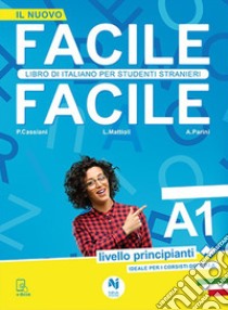 Facile facile. Libro di italiano per studenti stranieri. A1 livello principianti libro di Mattioli Laura; Cassiani Paolo; Parini Anna