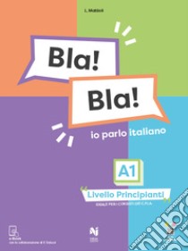 Bla! Bla! A1. Io parlo italiano. Livello principianti libro di Mattioli Laura