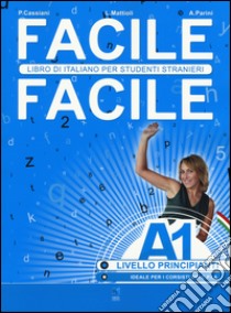 Facile facile. Libro di italiano per studenti stranieri. A1 livello principianti libro di Cassiani Paolo; Mattioli Laura; Parini Anna