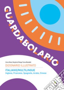 Guardabolario italiano multilingue. Dizionario illustrato multilingue. Ediz. illustrata libro di Benedetti Tiziana; Moroz Uliana; Perego Margherita