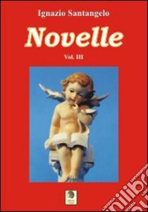 Novelle. Vol. 3 libro di Santangelo Ignazio