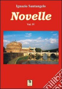 Novelle. Vol. 4 libro di Santangelo Ignazio