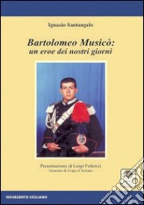 Bartolomeo Musicò. Un eroe dei nostri giorni libro di Santangelo Ignazio