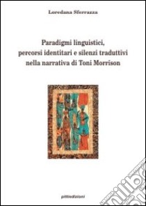 Paradigmi linguistici, percorsi identitari e silenzi traduttivi nella narrativa di Toni Morrison libro di Sferrazza Loredana