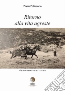 Ritorno alla vita agreste libro di Polizzotto Paolo; Pitti V. (cur.)