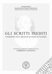 Gli scritti inediti conservati nell'archivio di Stato di Palermo libro di Gravina Francesco Paolo; Castagna U. (cur.)