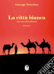 La città bianca. La voce del silenzio libro di Tranchina Giuseppe