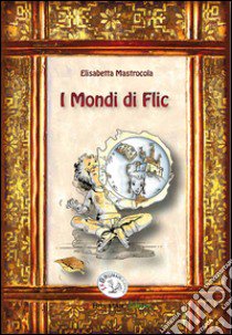 I mondi di Flic. Flic McFlair libro di Mastrocola Elisabetta