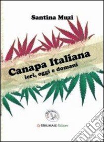 Canapa italiana. Ieri, oggi e domani libro di Muzi Santina