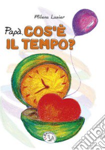 Papà cos'è il tempo? Ediz. illustrata libro di Lazier Milena