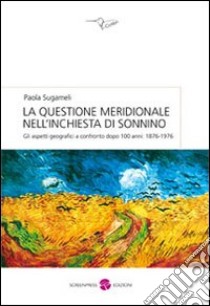 La questione meridionale nell'inchiesta di Sonnino. Gli aspetti geografici a confronto dopo 100 anni (1876-1976) libro di Sugameli Paola