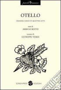 Otello. Dramma lirico in quattro atti libro di Boito Arrigo; Verdi Giuseppe