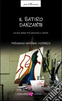 Il satiro danzante. La mia anima tra emozioni e parole libro di Fiorenza Pasquale M.