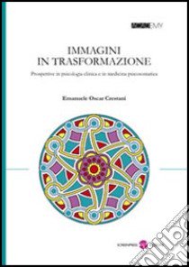 Immagini in trasformazione. Prospettive in psicologia clinica e in medicina psicosomatica libro di Crestani Emanuele O.