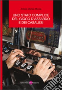 Uno Stato complice del gioco d'azzardo e dei casalesi libro di Moccia Antonio M.