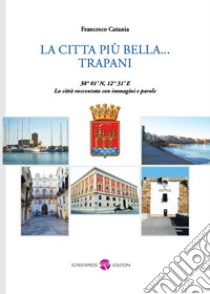 La città più bella... Trapani. Nuova ediz. libro di Catania Francesco