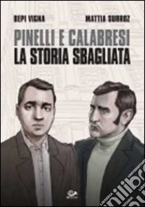 Pinelli e Calabresi. La storia sbagliata libro di Vigna Bepi; Surroz Mattia