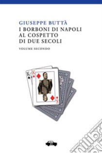 I Borboni di Napoli al cospetto di due secoli. Vol. 2 libro di Buttà Giuseppe; Donativi M. (cur.); Cavedagna F. (cur.)