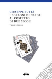 I Borboni di Napoli al cospetto di due secoli. Vol. 3 libro di Buttà Giuseppe; Donativi M. (cur.); Cavedagna F. (cur.)