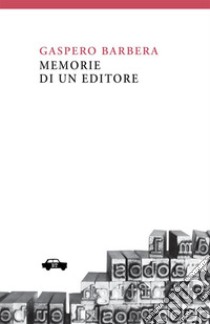 Memorie di un editore libro di Barbera Gaspero; Donativi M. (cur.); Cavedagna F. (cur.)