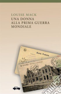 Una donna alla prima guerra mondiale libro di Mack Louise