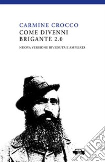 Come divenni brigante 2.0. Ediz. ampliata libro di Crocco Carmine