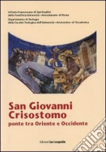 San Giovanni Crisostomo, ponte tra Oriente e Occidente libro di Bianchi L. (cur.)