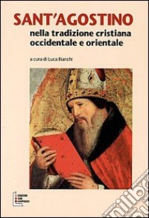 Sant'Agostino nella tradizione cristiana occidentale e orientale libro di Bianchi L. (cur.)