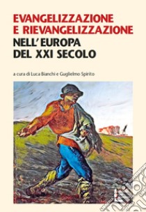 Evangelizzazione e rievangelizzazione nell'Europa del XXI secolo libro di Bianchi L. (cur.); Spirito G. (cur.)