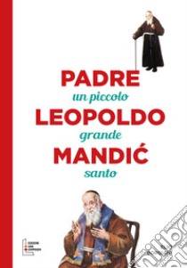 Padre Leopoldo Mandic. Un piccolo grande santo. Ediz. a caratteri grandi libro di Borgiani Elio