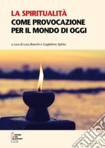 La spiritualità come provocazione per il mondo di oggi libro di Bianchi L. (cur.); Spirito G. (cur.)